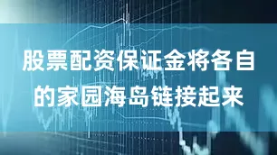 股票配资保证金将各自的家园海岛链接起来