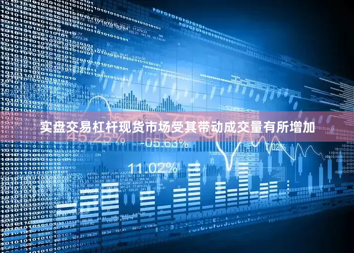 实盘交易杠杆现货市场受其带动成交量有所增加