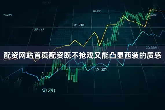 配资网站首页配资既不抢戏又能凸显西装的质感