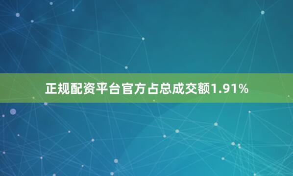 正规配资平台官方占总成交额1.91%